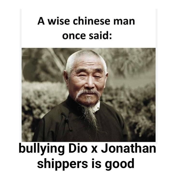A wise chinese man once said: bullying Dio x Jonathan shippers is good