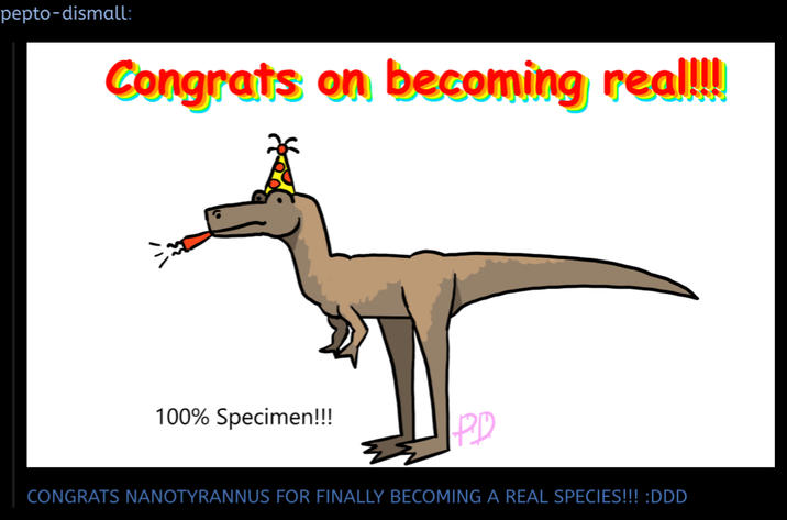 pepto-dismall: Congrats on becoming real!!! 100% Specimen!!! PD CONGRATS NANOTYRANNUS FOR FINALLY BECOMING A REAL SPECIES!!! :DDD