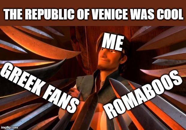 THE REPUBLIC OF VENICE WAS COOL GREEK FANS ME ROMABOOS imgflip.com