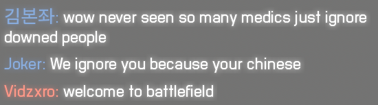 : wow never seen so many medics just ignore downed people Joker: We ignore you because your chinese Vidzxro: welcome to battlefield