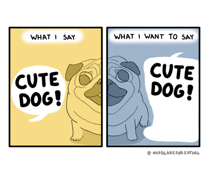 WHAT I SAY WHAT I WANT TO SAY CUTE DOG! CUTE DOG! @WORDS ARE FOR EATING