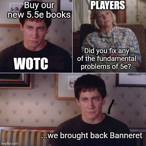 Buy our new 5.5e books PLAYERS WOTC imgflip.com Did you fix any of the fundamental problems of 5e? .we brought back Banneret