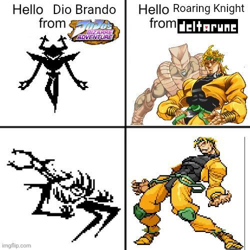 Hello Dio Brando from ADVENTURE BIZARRE imgflip.com Hello Roaring Knight from deltarunc