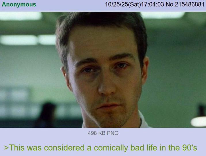 Anonymous 10/25/25(Sat) 17:04:03 No.215486881 498 KB PNG >This was considered a comically bad life in the 90's