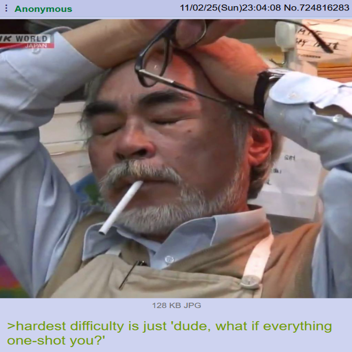 11/02/25(Sun)23:04:08 No.724816283 Anonymous MIC WK WORLD JAPAN 601 128 KB JPG >hardest difficulty is just 'dude, what if everything one-shot you?'