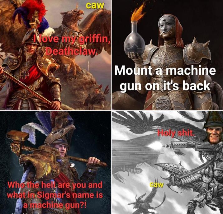 caw Nove my griffin, Deathclaw Mount a machine gun on it's back Who the hell are you and what in Sigmar's name is a machine gun?! H--------. caw