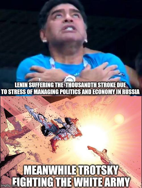 LENIN SUFFERING THE THOUSANDTH STROKE DUE TO STRESS OF MANAGING POLITICS AND ECONOMY IN RUSSIA MEANWHILE TROTSKY FIGHTING THE WHITE ARMY imgflip.com
