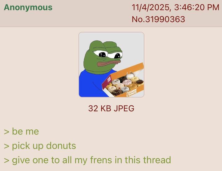 Anonymous DUN 32 KB JPEG 11/4/2025, 3:46:20 PM No.31990363 > be me > pick up donuts > give one to all my frens in this thread