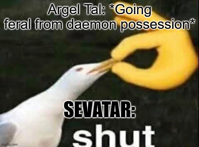 Argel Tal: *Going feral from daemon possession* imgflip.com SEVATAR: shut