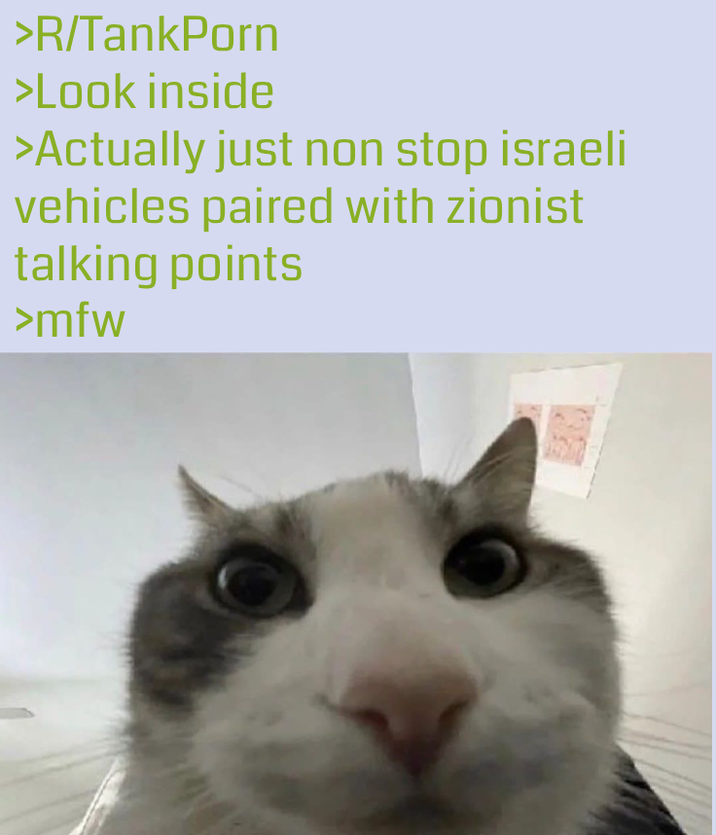 >R/TankPorn >Look inside >Actually just non stop israeli vehicles paired with zionist talking points >mfw