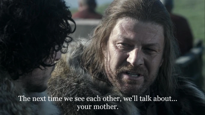 The next time we see each other, we'll talk about... your mother.