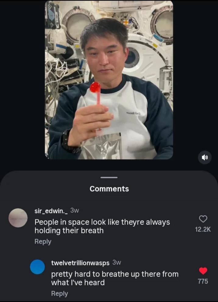 mont-bell Comments sir_edwin._ 3w People in space look like theyre always holding their breath Reply twelvetrillionwasps 3w pretty hard to breathe up there from what I've heard Reply 12.2K 775