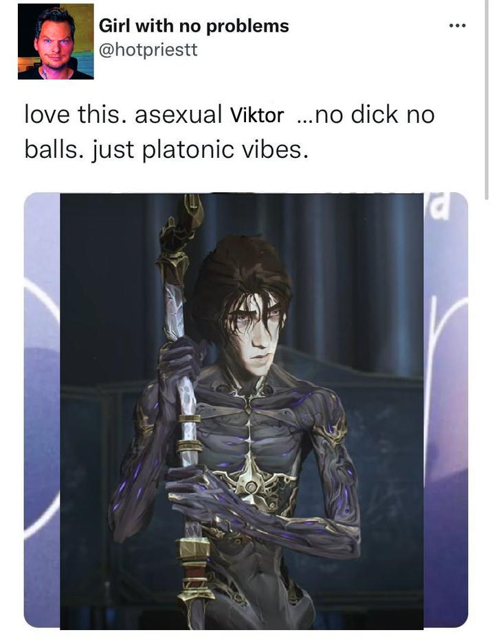 Girl with no problems @hotpriestt love this. asexual Viktor ...no d--- no balls. just platonic vibes. a
