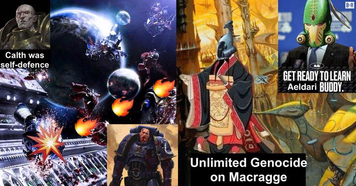 Calth was self-defence B-R LL GET READY TO LEARN Aeldari BUDDY. Unlimited Genocide on Macragge