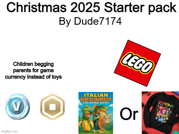 Christmas 2025 Starter pack By Dude 7174 LEGO Children begging parents for game currency instead of toys V imgflip.com ITALIAN BRAINROT COLORING BOOK Or UNTR/X