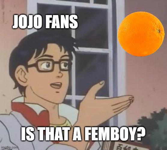 JOJO FANS imaflip.com IS THAT A FEMBOY? 百台