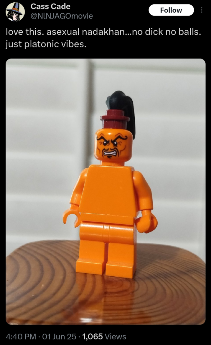 Cass Cade @NINJAGOmovie Follow love this. asexual nadakhan...no d--- no balls. just platonic vibes. 4:40 PM - 01 Jun 25 · 1,065 Views