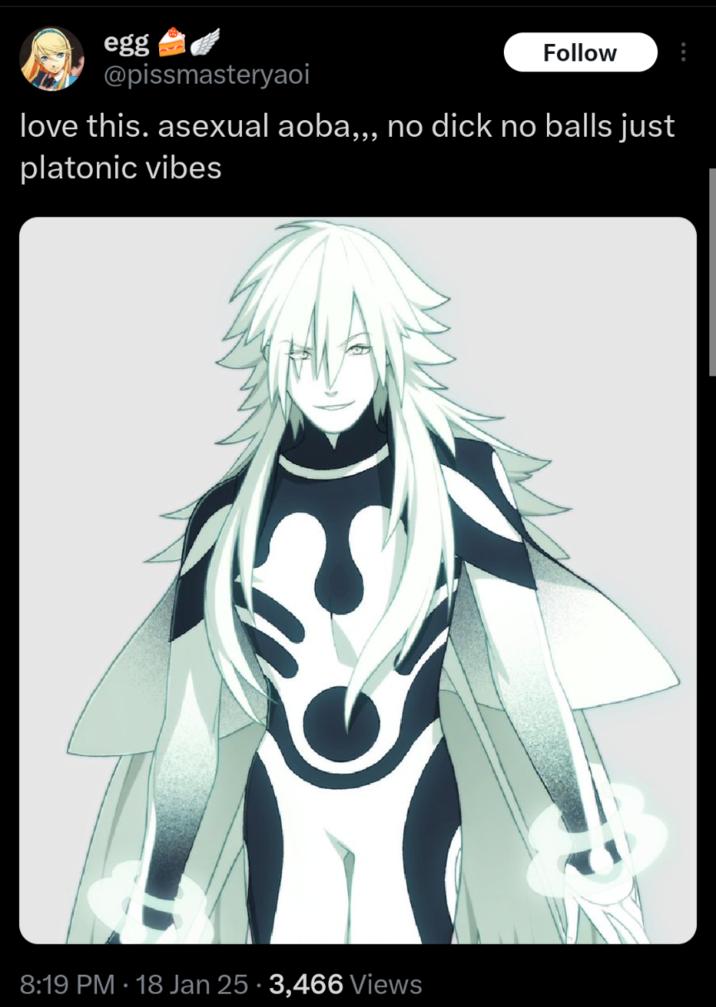 egg @pissmasteryaoi Follow love this. asexual aoba,,, no d--- no balls just platonic vibes 8:19 PM 18 Jan 25 - 3,466 Views