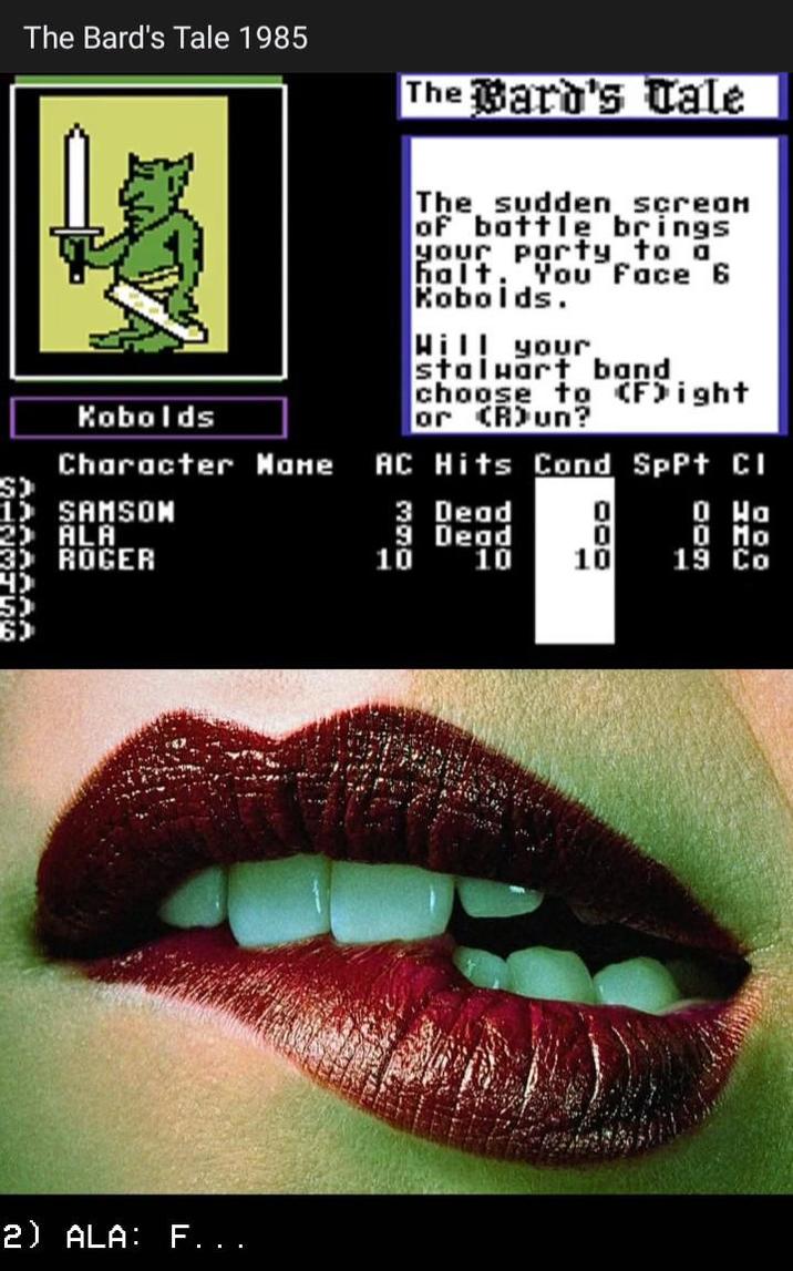 The Bard's Tale 1985 Kobolds The Bard's Tale The sudden scream of battle brings your party to a halt. You Face 6 Kobolds. Hill your stalwart band choose to (Fight or (Run? Character Mane AC Hits Cond SpPt Cl 15 SAMSON 2) ALA 30 ROGER 5) 2) ALA: F... 3 Dead 0 0 На 9 Dead 0 0 Ма 10 10 10 19 Co