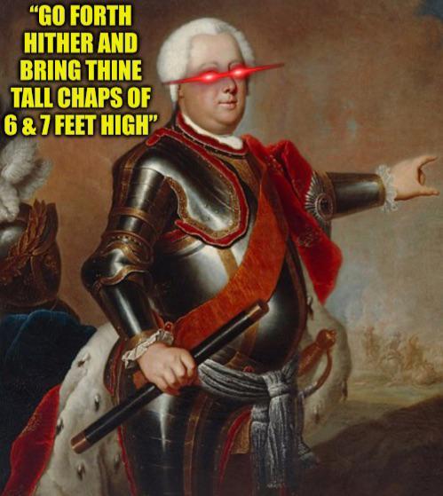 "GO FORTH HITHER AND BRING THINE TALL CHAPS OF 6 & 7 FEET HIGH"