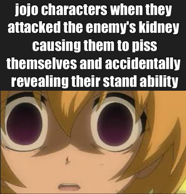 jojo characters when they attacked the enemy's kidney causing them to piss themselves and accidentally revealing their stand ability