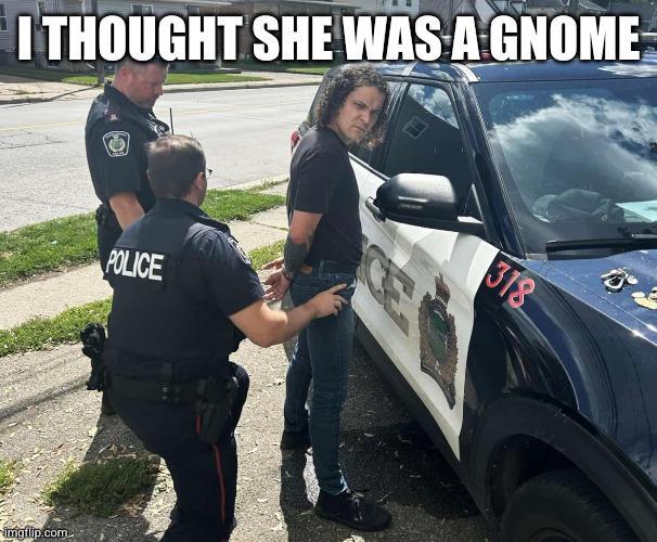 I THOUGHT SHE WAS A GNOME imgflip.com POLICE 318