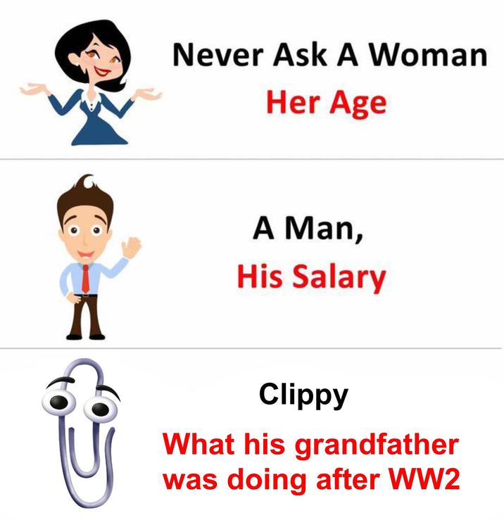 Never Ask A Woman Her Age A Man, His Salary Clippy What his grandfather was doing after WW2