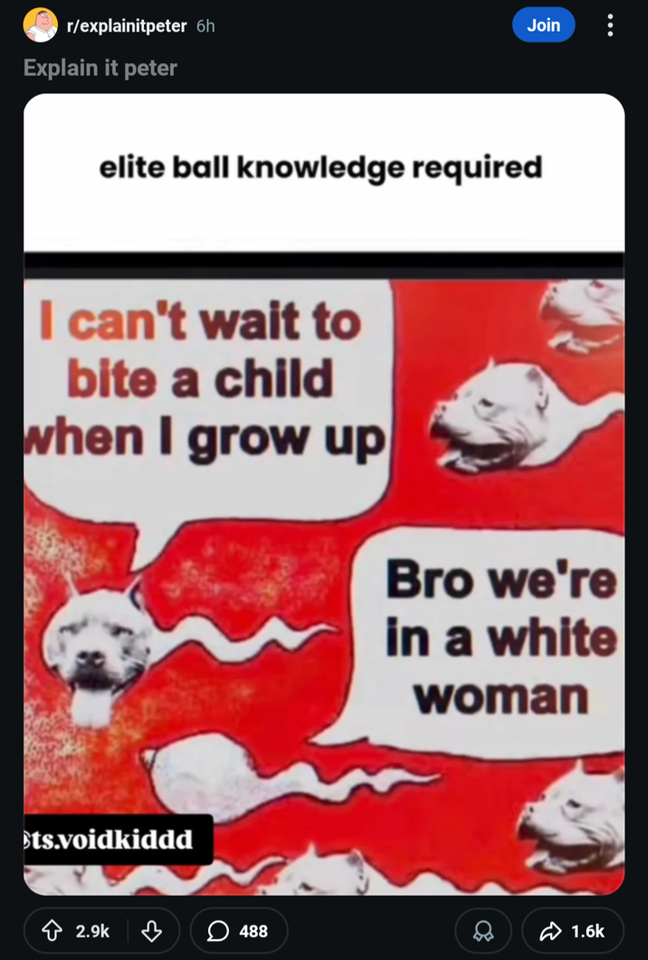 r/explainitpeter 6h Explain it peter Join elite ball knowledge required I can't wait to bite a child when I grow up Bro we're in a white woman Sts.voidkiddd 2.9k ♡ 488 1.6k