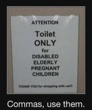ATTENTION Toilet ONLY for DISABLED ELDERLY PREGNANT CHILDREN THANK YOU for shopping with us!!! Commas, use them.