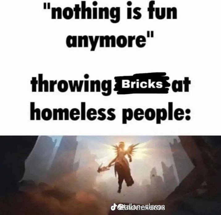 "nothing is fun anymore" throwing Bricks at homeless people: @allonexex