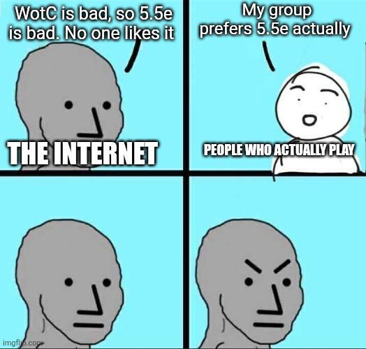 WotC is bad, so 5.5e is bad. No one likes it My group prefers 5.5e actually THE INTERNET PEOPLE WHO ACTUALLY PLAY imgflip.com