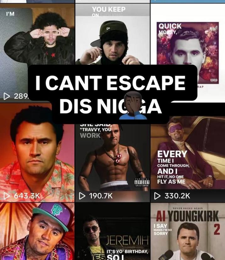 I'M ON ▷ 289. 643.3K YOU KEEP QUICK MONEY, I CANT ESCAPE DIS NIC GA RAP ו של ONE SAID "TRAVVY, YOU WORK ▷ 190.7K PARENTAL ADVISORY JEREMIH IT'S YO' BIRTHDAY, 15s01 EVERY TIME I COME THROUGH, AND I HIT IT, NO ONE FLY AS ME ▷ 330.2K NEVER BROKE AGAIN AI YOUNGKIRK ISAY MAMA I'M SO SORRY 2