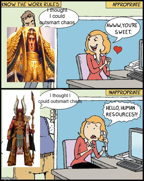 KNOW THE WORK RULES thought I could imgflip.com APPROPRIATE outsmart chaos AWWW.YOU'RE SWEET. I thought I could outsmart chaos INAPPROPRIATE HELLO, HUMAN RESOURCES?!