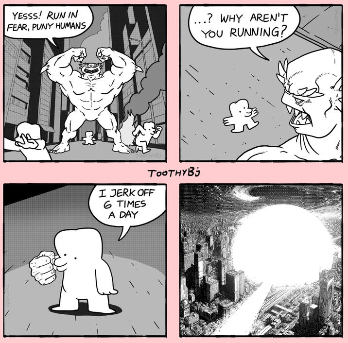 YESSS! RUN IN FEAR, PUNY HUMANS .? WHY AREN'T YOU RUNNING? TOOTHY Bj TOOTHY Bj I J------- 6 TIMES A DAY