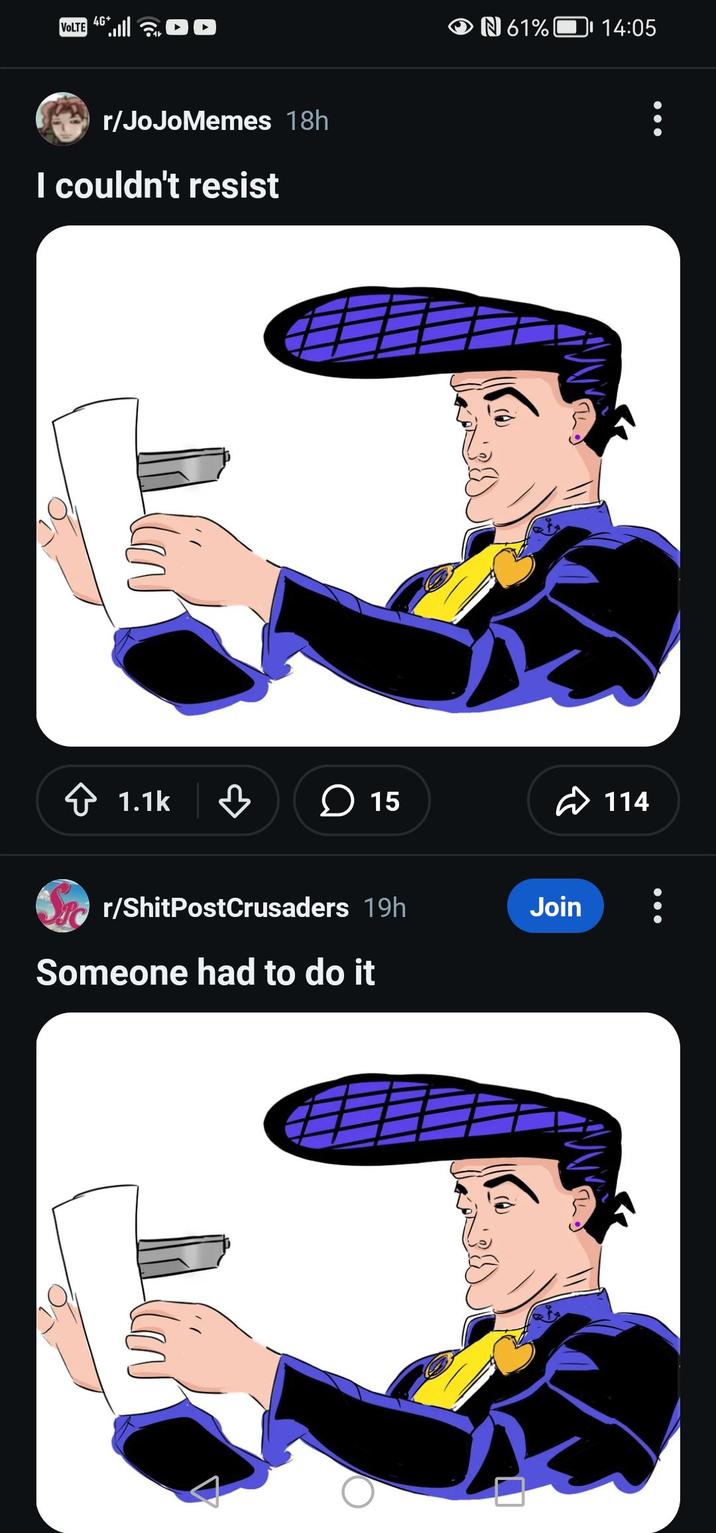 4G+ VOLTE r/JoJoMemes 18h I couldn't resist 1.1k ♡ ☐ 15 Stor/ShitPostCrusaders 19h Someone had to do it N61% 14:05 Join 114