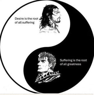 Desire is the root of all suffering Suffering is the root of all greatness