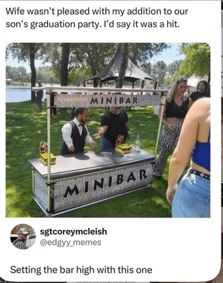 Wife wasn't pleased with my addition to our son's graduation party. I'd say it was a hit. MINIBAR MINIBAR sgtcoreymcleish @edgyy_memes Setting the bar high with this one