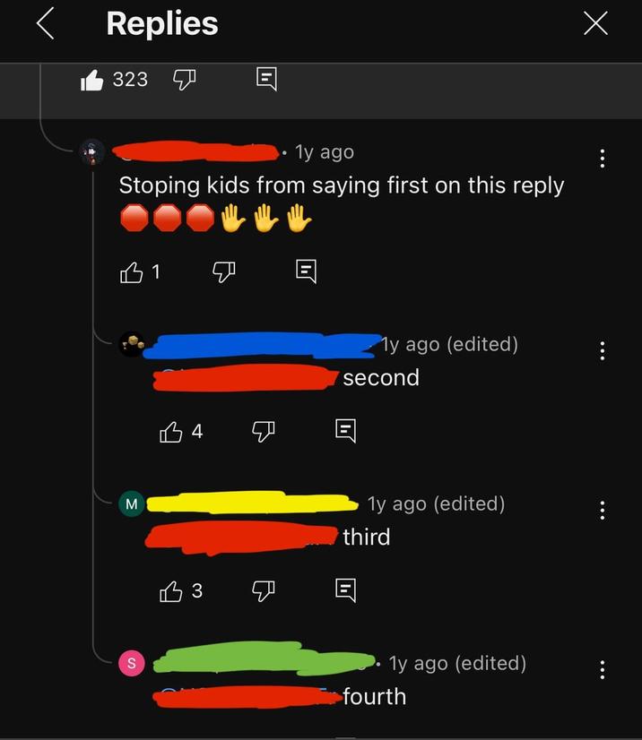 Replies 323 ° 1y ago Stoping kids from saying first on this reply B1 M S B4 B 3 B 1y ago (edited) second 回 1y ago (edited) third 1y ago (edited) fourth Х
