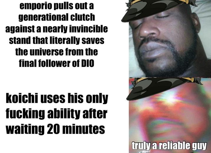 emporio pulls out a generational clutch against a nearly invincible stand that literally saves the universe from the final follower of DIO koichi uses his only f------ ability after waiting 20 minutes truly a reliable guy