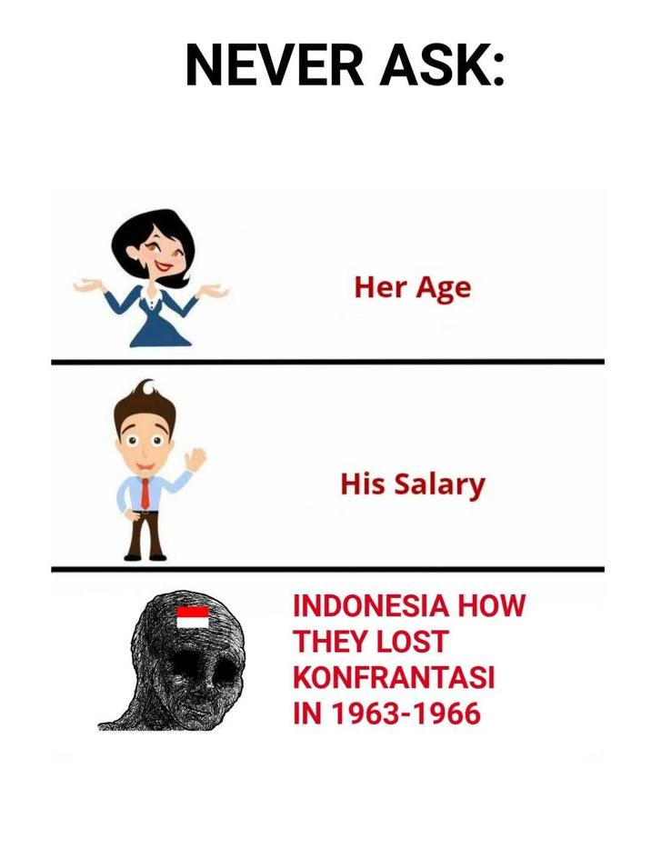 NEVER ASK: Her Age A His Salary INDONESIA HOW THEY LOST KONFRANTASI IN 1963-1966