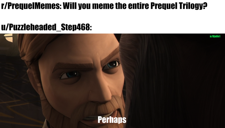 r/PrequelMemes: Will you meme the entire Prequel Trilogy? u/Puzzleheaded Step468: Perhaps u/Hjalle1