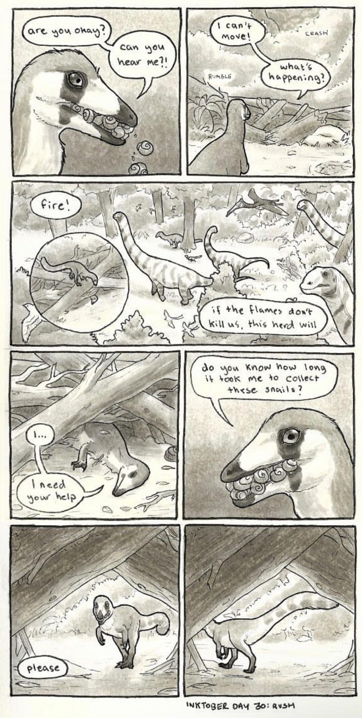 are you okay? can you hear me?! I can't Move! CRASH fire! I need your help please what's RUMBLE happening? if the flames don't kill us, this herd will do you know how long it took me to collect these snails? INKTOBER DAY 30: RUSH