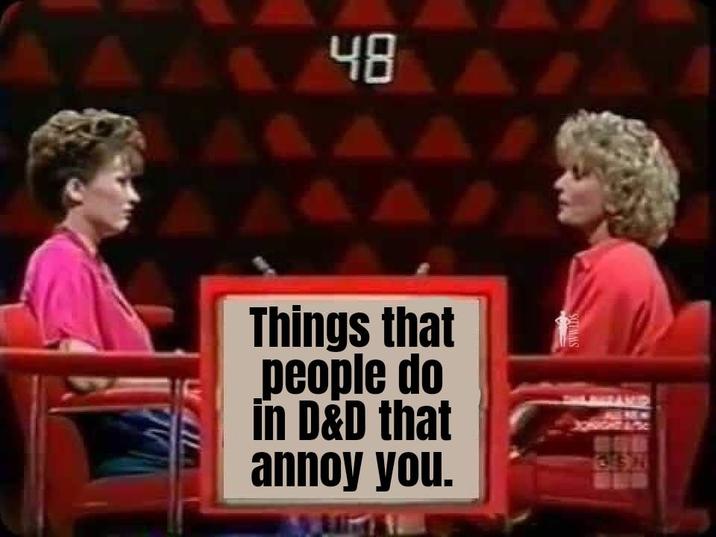 48 Things that people do in D&D that annoy you. SOTMAS NIGHT APME 367