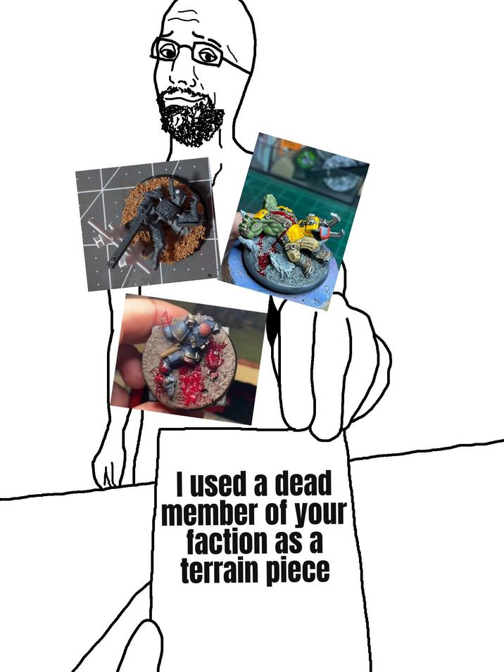 I used a dead member of your faction as a terrain piece