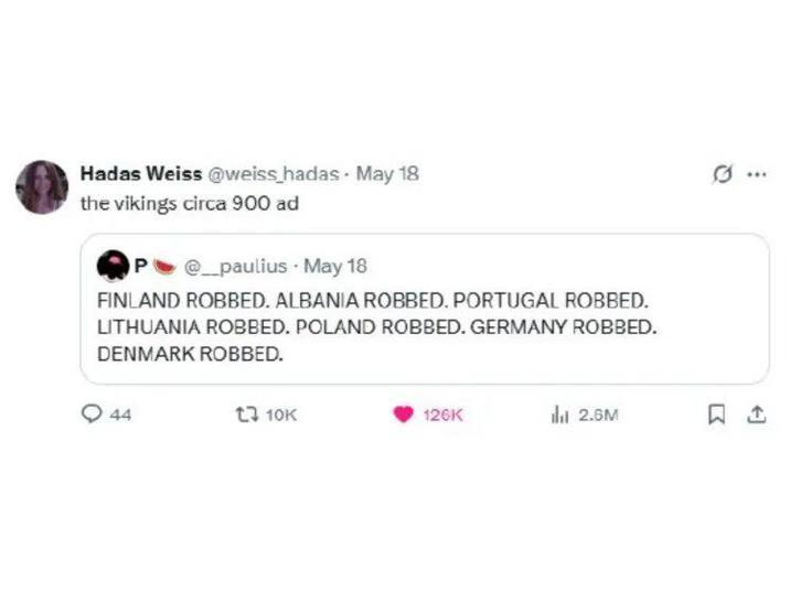 Hadas Weiss @weiss_hadas - May 18 the vikings circa 900 ad P @_paulius May 18 FINLAND ROBBED. ALBANIA ROBBED. PORTUGAL ROBBED. LITHUANIA ROBBED. POLAND ROBBED. GERMANY ROBBED. DENMARK ROBBED. 44 10K 126K ill 2.6M ANY