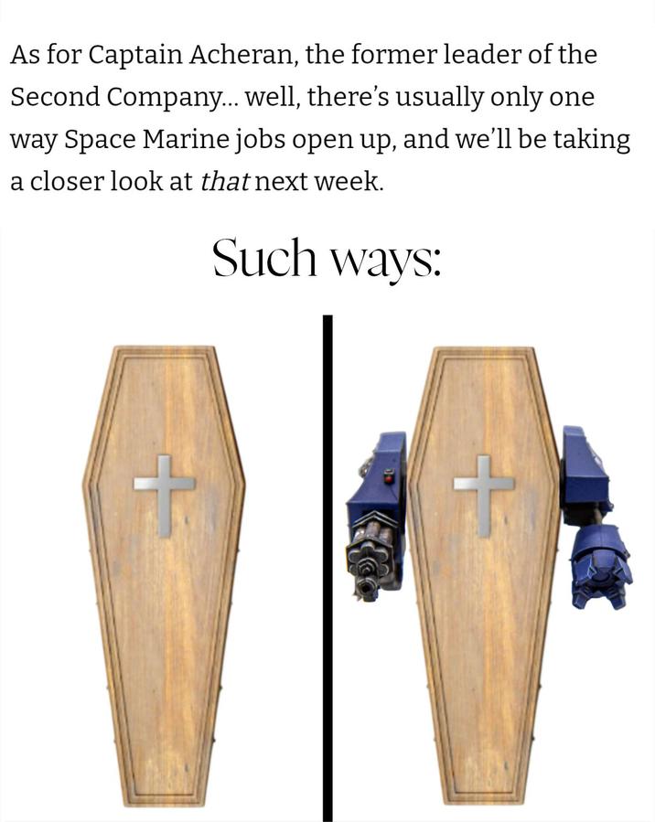 As for Captain Acheran, the former leader of the Second Company... well, there's usually only one way Space Marine jobs open up, and we'll be taking a closer look at that next week. Such ways: