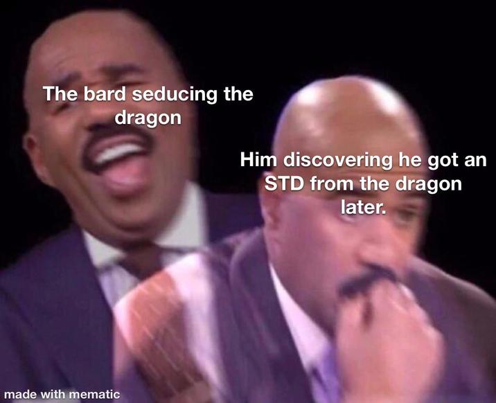 The bard seducing the dragon Him discovering he got an STD from the dragon later. made with mematic