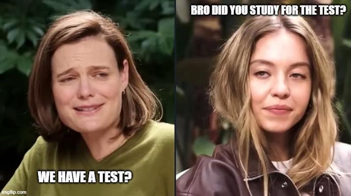imgflip.com WE HAVE A TEST? BRO DID YOU STUDY FOR THE TEST?