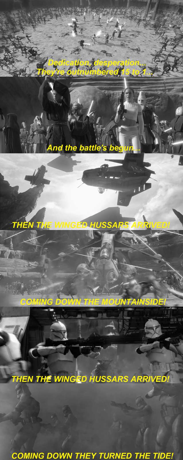 Dedication, desperation.. They're outnumbered 15 to 1... And the battle's begun.. THEN THE WINGED HUSSARS ARRIVED! COMING DOWN THE MOUNTAINSIDE! THEN THE WINGED HUSSARS ARRIVED! COMING DOWN THEY TURNED THE TIDE!