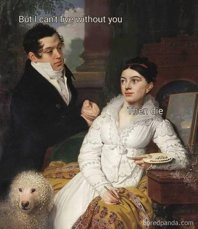 But I can't live without you Then die boredpanda.com